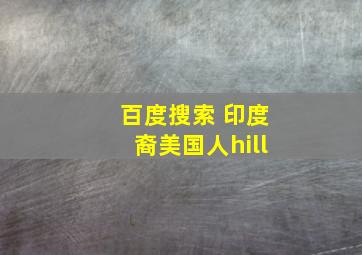 百度搜索 印度裔美国人hill